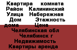 Квартира, 1 комната › Район ­ Калининский › Улица ­ Набережная › Дом ­ 3 › Этажность дома ­ 10 › Цена ­ 11 000 - Челябинская обл., Челябинск г. Недвижимость » Квартиры аренда   . Челябинская обл.,Челябинск г.